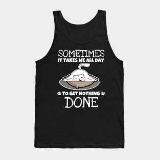 Sometimes It Takes Me A Whole Day To Get Nothing Done - Love Cats Tank Top